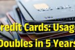 Credit Cards: Usage Doubles in 5 Years