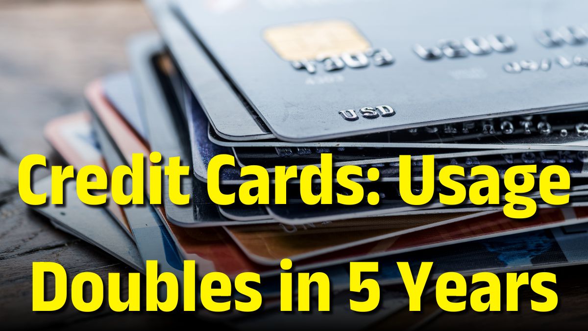 Credit Cards: Usage Doubles in 5 Years